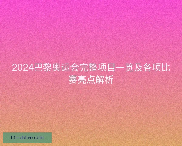 2024巴黎奥运会完整项目一览及各项比赛亮点解析 2024巴黎奥运会完整项目一览及各项比赛亮点解析