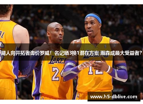 湖人向开拓者询价罗威！名记晒3换1潜在方案 瀚森成最大受益者？